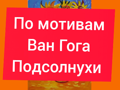 "Подсолнухи Ван Гога. Гуашь" 